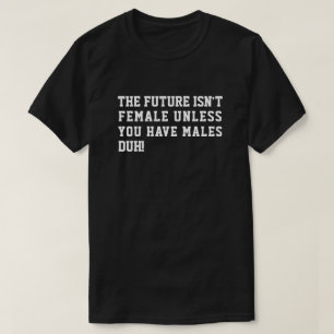 FRAMTIDEN ÄR INTE KVINNLIG OM DU INTE HAR MALES DU T SHIRT