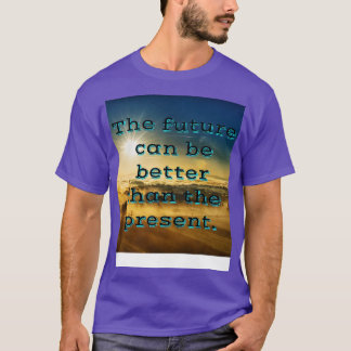 Framtiden kan vara bättre än nuet t shirt