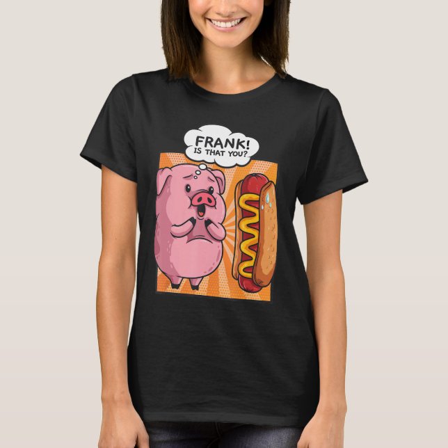 Frank är att du Gris Hotdog Funny Foodie Gift T Shirt (Framsida)