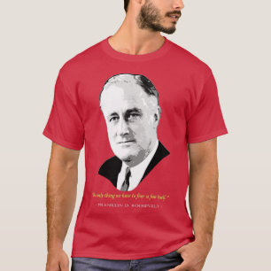 Franklin D Roosevelt Quote T Shirt