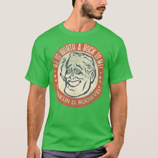 Franklin D Roosevelt Worth a Buck T Shirt