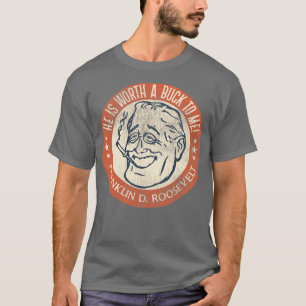 Franklin D Roosevelt Worth a Buck T Shirt