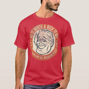 Franklin D Roosevelt Worth a Buck T Shirt
