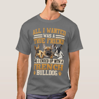 Fransk Bulldog - allt jag ville ha en vänfamilj T Shirt