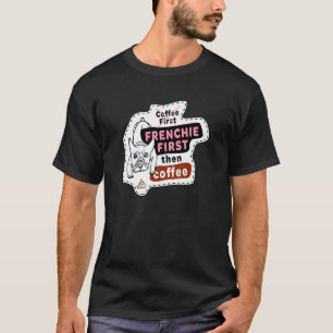 Fransk Bulldog Frenchie först och därefter kaffe T Shirt