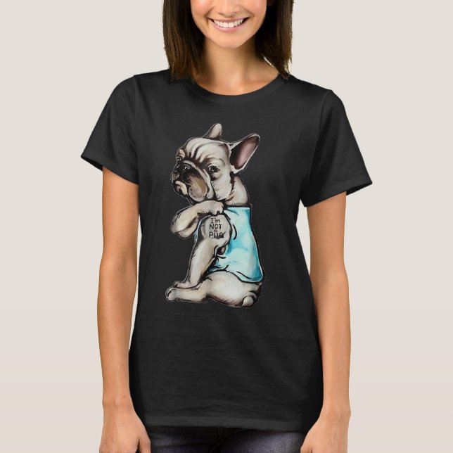 Fransk Bulldog I är ingen Pug T Shirt (Framsida)