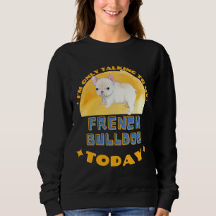 Fransk Bulldog, jag pratar bara med min Hund i dag T Shirt