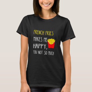 Fransk Fries får mig att Lycklig inte så mycket fä T Shirt