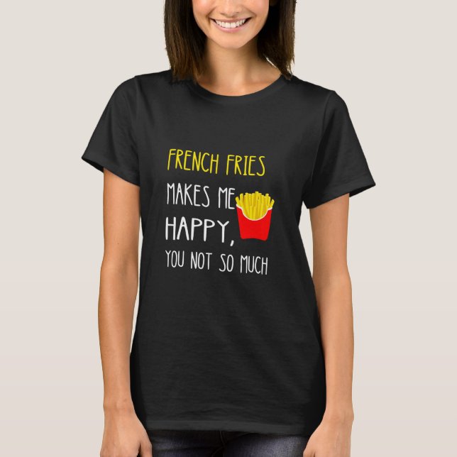 Fransk Fries får mig att Lycklig inte så mycket fä T Shirt (Framsida)