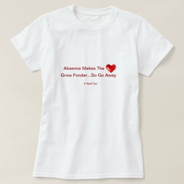 Frånvaro gör hjärtväxten...så gå bort. tee (Design framsida)