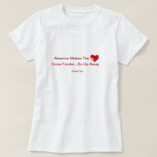 Frånvaro gör hjärtväxten...så gå bort. tee shirt
