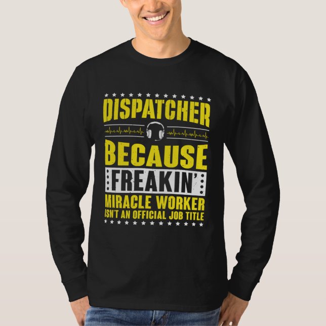 Freaking Miracle Worker Dispatch Operator 911 Disp T Shirt (Framsida)