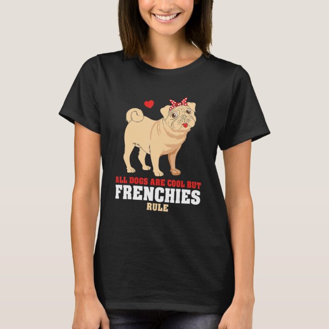 French Bulldog All Dogs Are Cool But Frenchies Rul T Shirt (Framsida)