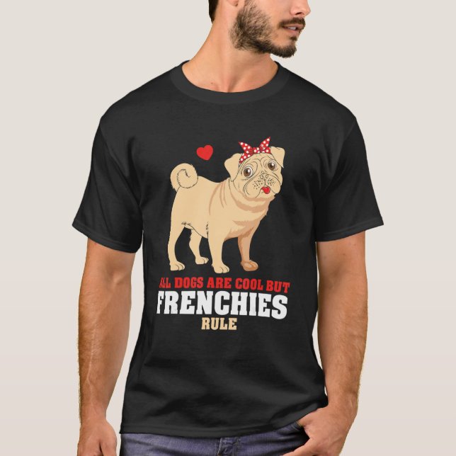 French Bulldog All Dogs Are Cool But Frenchies Rul T Shirt (Framsida)