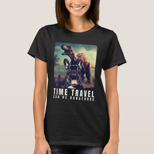 French Bulldog Time Travel Can Be Dangerous French T Shirt (Framsida)