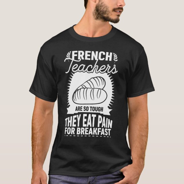French Teachers Are So Tough They Eat Pain   Teach T Shirt (Framsida)