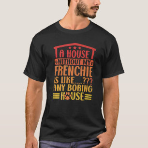 Frenchie ett hus utan min franska Fransk Bulldo T Shirt