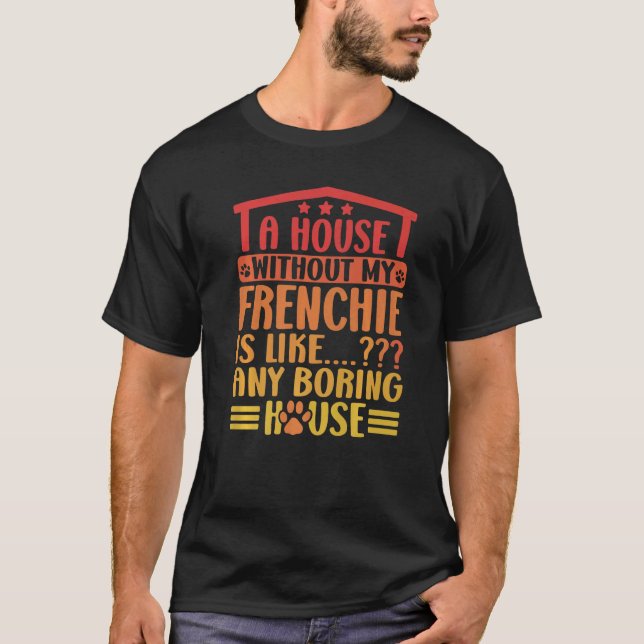 Frenchie ett hus utan min franska Fransk Bulldo T Shirt (Framsida)
