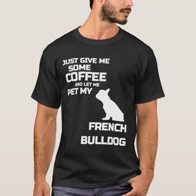 Frenchie Ge mig lite kaffe och låt mig plocka min  T Shirt (Framsida)