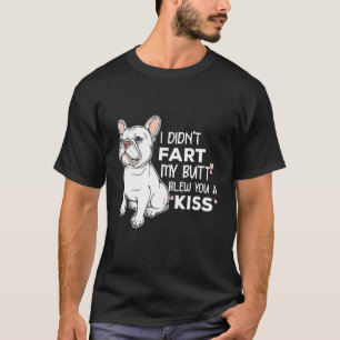Frenchie, jag satte inte min knut på dig en kiss S T Shirt
