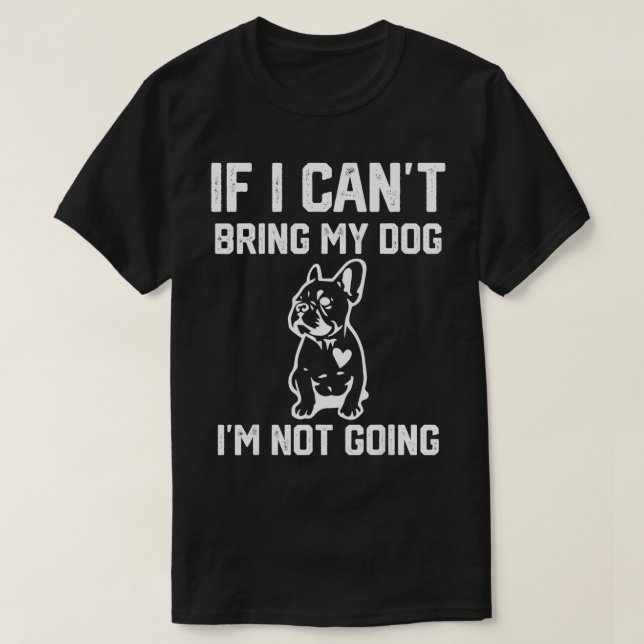 Frenchie om jag inte kan ta med min Hund T Shirt (Design framsida)