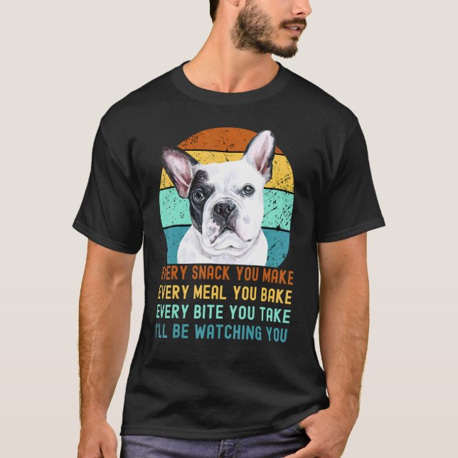 Frenchie Or French Bulldog Dog Every Snack You Mak T Shirt (Framsida)