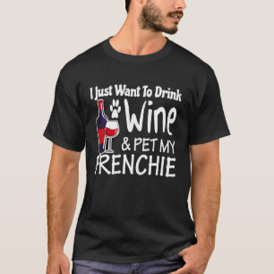 Frenchie vill bara dricka Vin Pet min Fransk Bul T Shirt