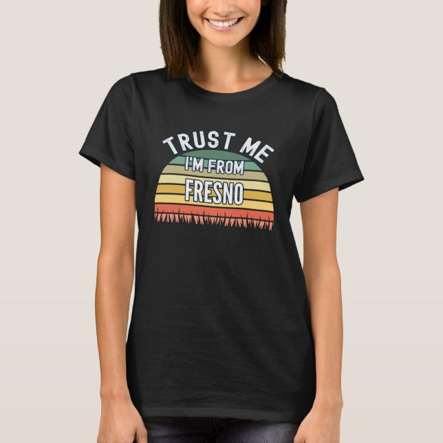 Fresno  Trust Me I m From Fresno T Shirt (Framsida)
