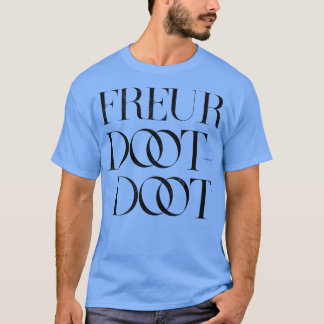 Freur Doot Doot T Shirt