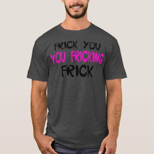 Frick dig FrickTShirt T Shirt