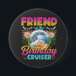 Friend of the Birthday Cruiser Vacation Round Knapp<br><div class="desc">Friend of the Birthday Cruiser Vacation Funny Crew Graphic design Gift Round Button Classic Collection.</div>