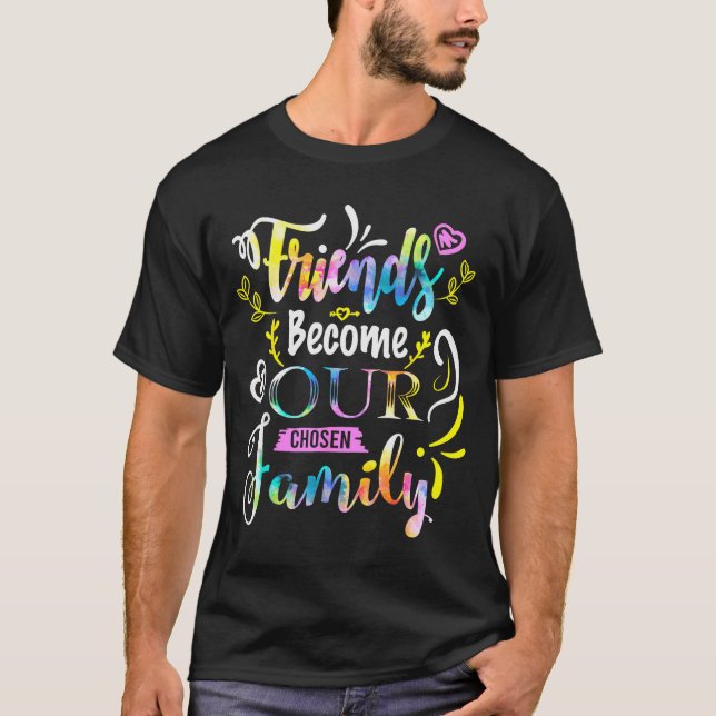Friends Become Our Chosen Family Friendship Funny  T Shirt (Framsida)