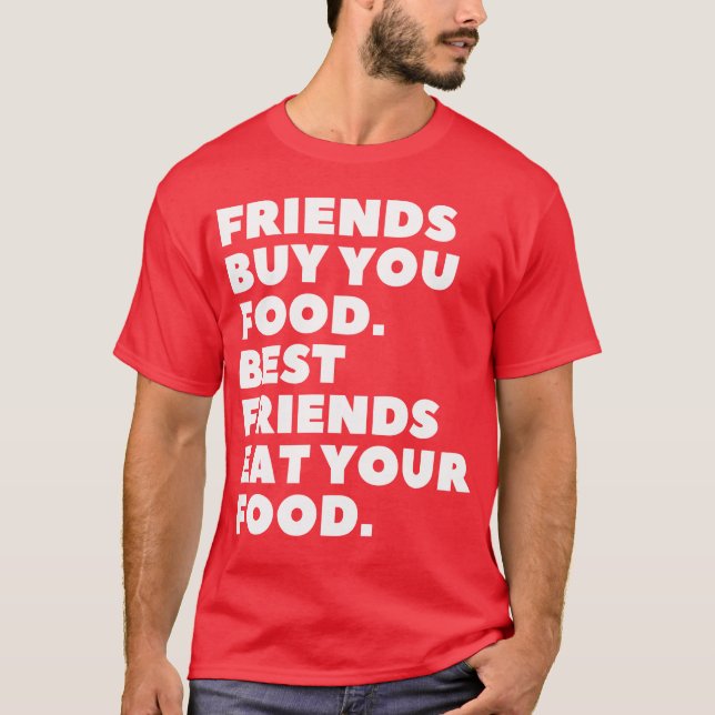 Friends Buy You Food Best Friends Eat Your Food fu T Shirt (Framsida)