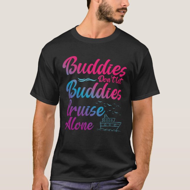 Friends Do Not Let Buddies Cruise Alone Cruising S T Shirt (Framsida)