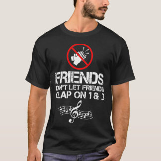 Friends Dont Let Friends Clap On 1 and 3 Music T Shirt