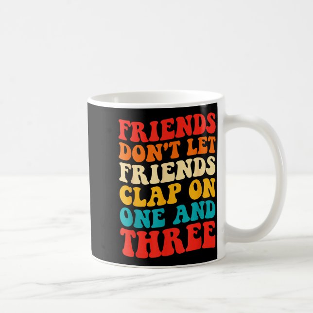 Friends Don't Let Friends Clap On One And Three Re Kaffemugg (Höger)