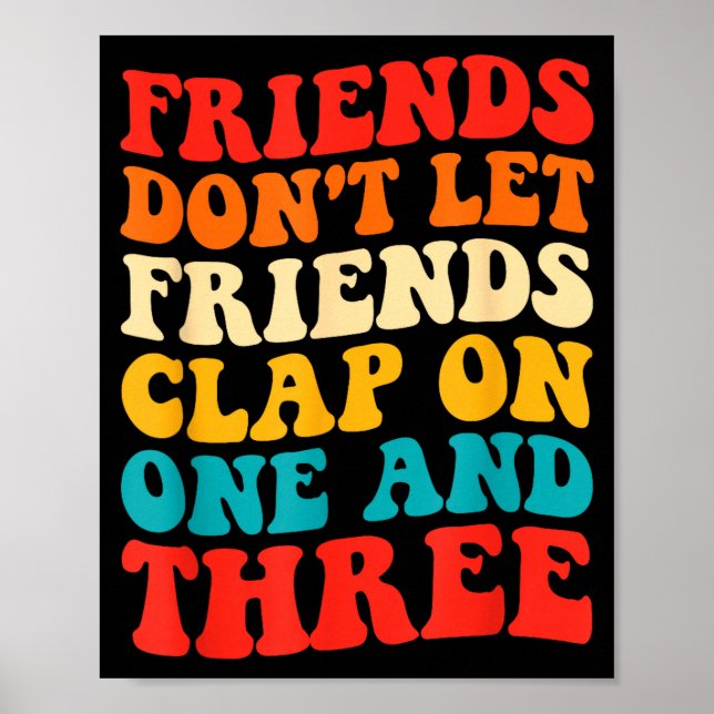 Friends Don't Let Friends Clap On One And Three Re Poster (Framsidan)