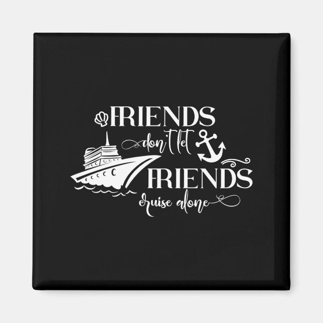 Friends Dont Let Friends Cruise Alone Ship Group  Magnet (Framsidan)