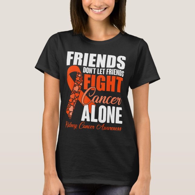 Friends Don't Let Friends Fight Cancer Alone Kidne T Shirt (Framsida)