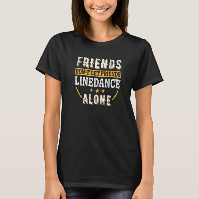 Friends Don't Let Friends Line Dance Alone U2013 W T Shirt (Framsida)