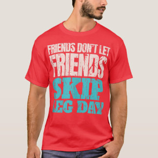 Friends Don't Let Friends Skip Leg Day Funny Bodyb T Shirt