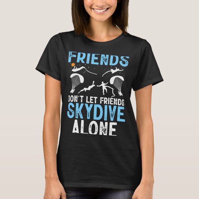 Friends Don't Let Friends Skydive Alone Skydiver S T Shirt (Framsida)