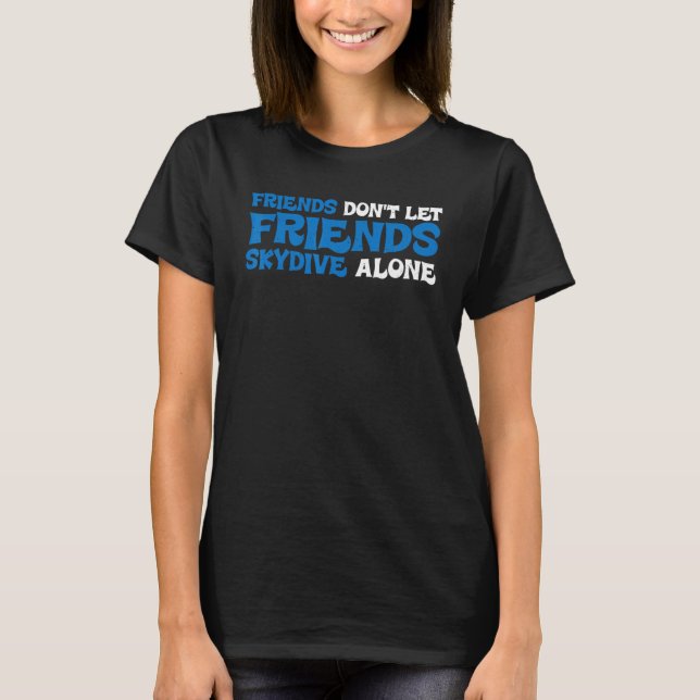 Friends Don't Let Friends Skydive Alone T Shirt (Framsida)