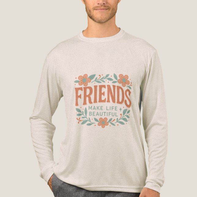 Friends Make Life Beautiful Long Sleeve Shirt T (Framsida)