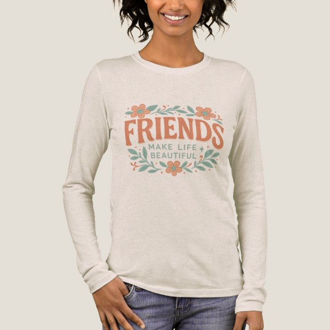 Friends Make Life Beautiful Long Sleeve Shirt  T (Framsida)