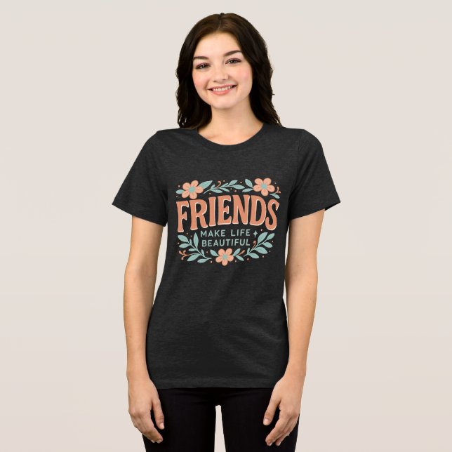 Friends Make Life Beautiful Women’s T-Shirt – Soft (Framsida Full)