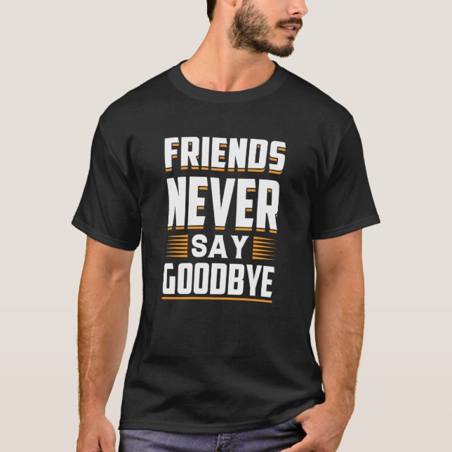 Friends Never Say Goodbye Loyalty T Shirt (Framsida)
