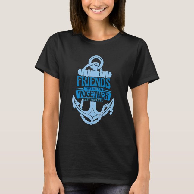 Friends That Cruise Together Last Forever 1 T Shirt (Framsida)