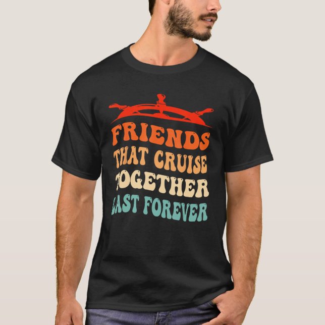Friends That Cruise Together Last Forever Ship Cru T Shirt (Framsida)