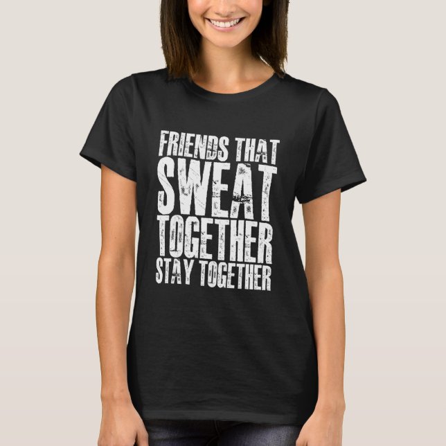 Friends That Sweat Together Stay Together    T Shirt (Framsida)
